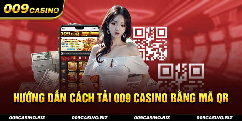 Hướng dẫn cách tải 009 Casino bằng mã QR