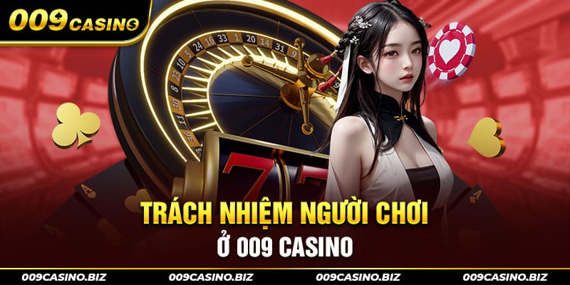 Trách nhiệm người chơi ở 009 casino