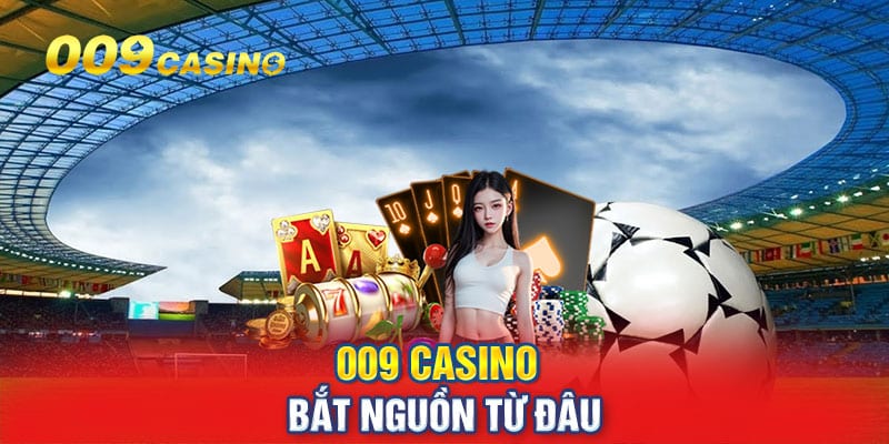 Nguồn gốc phát triển của nhà cái 009 Casino 
